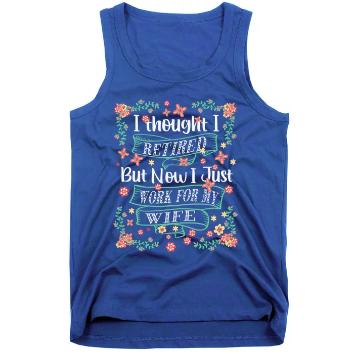 I Thought I Retired But Now I Just Work For My Wife Retiring Gift Tank Top