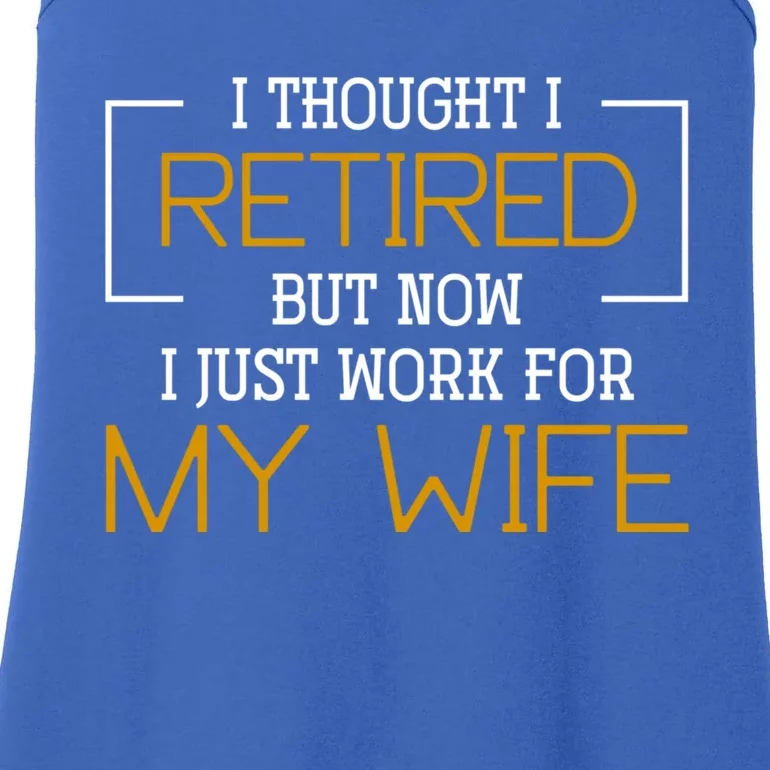 I Thought I Retired But Now I Just Work For My Wife Retired Gift Ladies Essential Tank