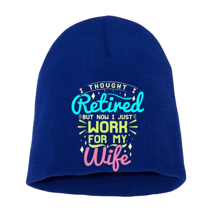 I Thought I Retired But Now I Just Work For My Wife Retired Gift Short Acrylic Beanie