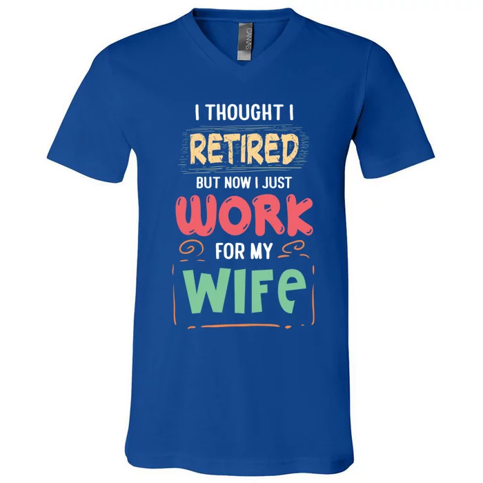 I Thought I Retired But Now I Just Work For My Wife Retired Gift V-Neck T-Shirt