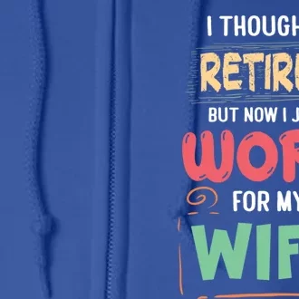 I Thought I Retired But Now I Just Work For My Wife Retired Gift Full Zip Hoodie