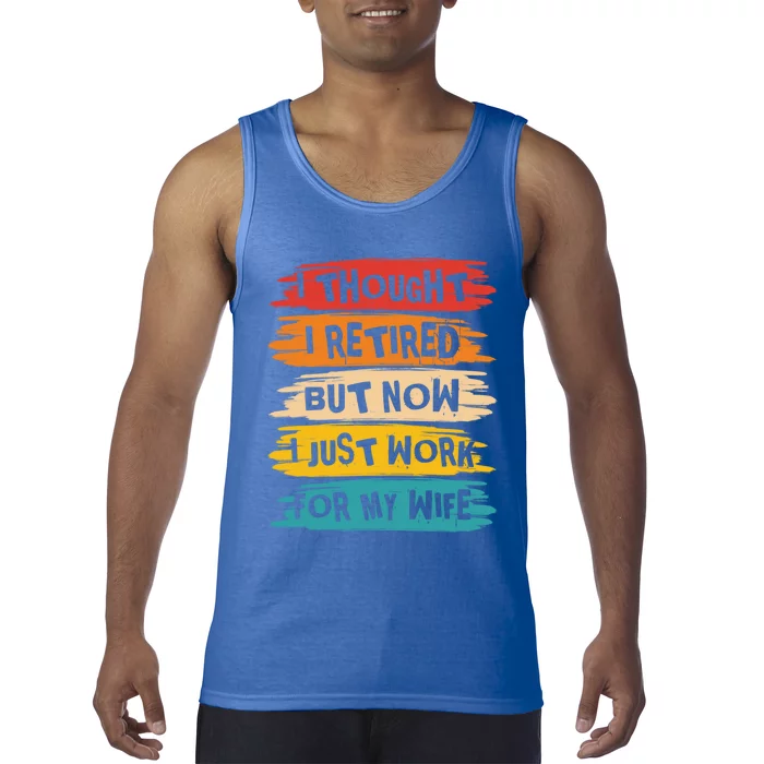 I Thought I Retired But Now I Just Work For My Wife Retro Gift Tank Top