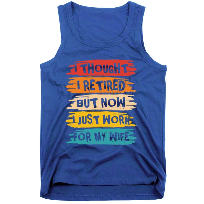 I Thought I Retired But Now I Just Work For My Wife Retro Gift Tank Top