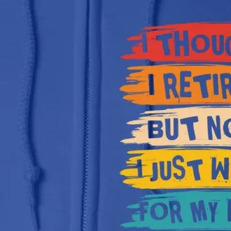 I Thought I Retired But Now I Just Work For My Wife Retro Gift Full Zip Hoodie