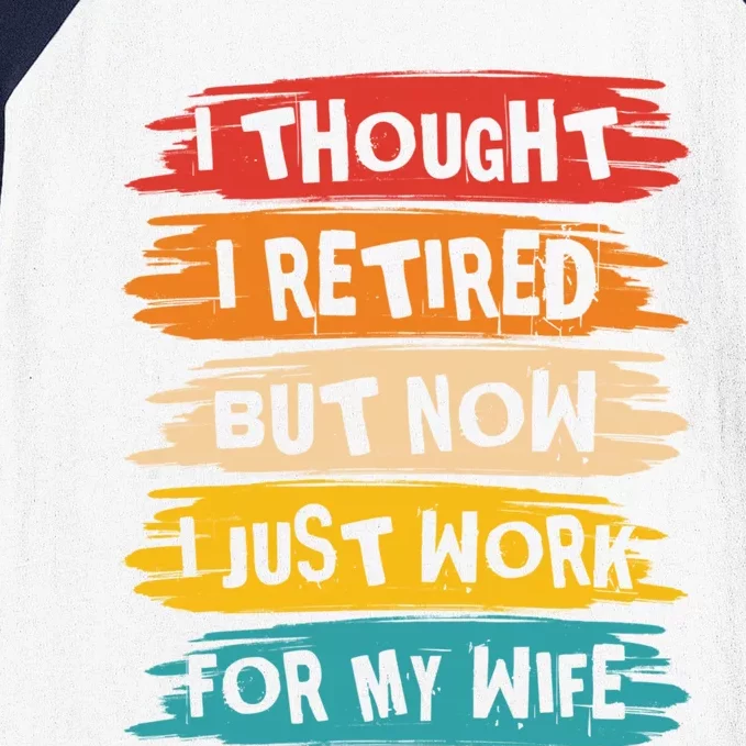 I Thought I Retired But Now I Just Work For My Wife Retro Gift Baseball Sleeve Shirt