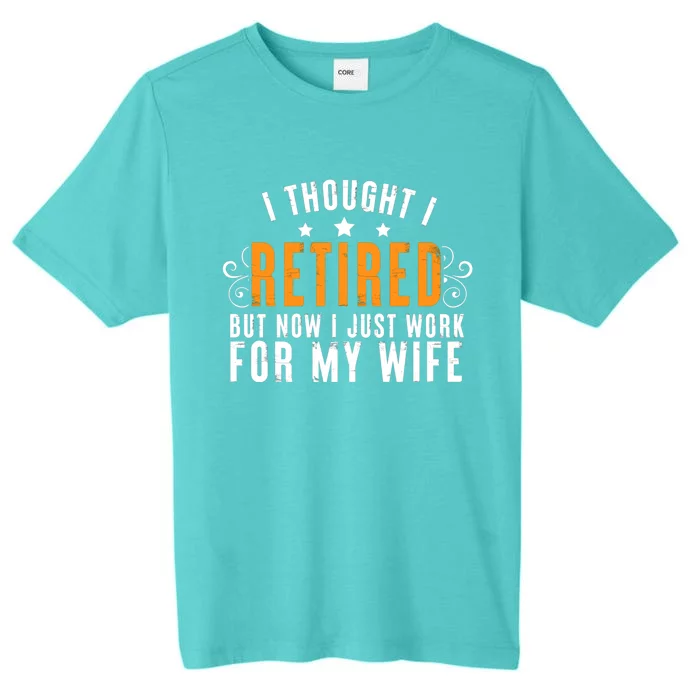 I Thought I Retired But Now I Just Work For My Wife Retired Gift ChromaSoft Performance T-Shirt