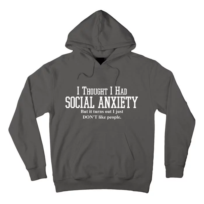 I Thought I Had Social Anxiety But It Turns Out I Just Don't Like People Tall Hoodie