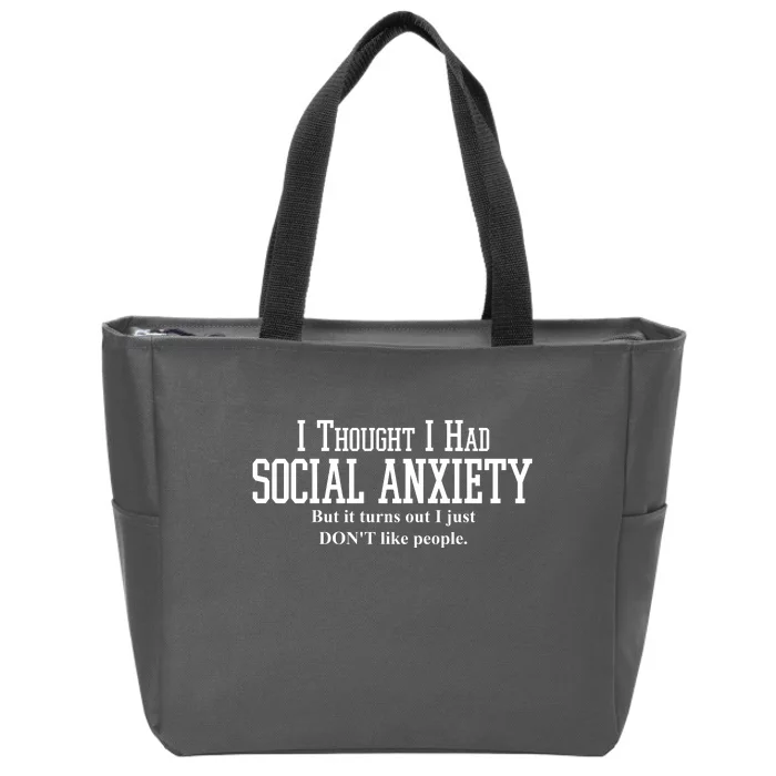 I Thought I Had Social Anxiety But It Turns Out I Just Don't Like People Zip Tote Bag