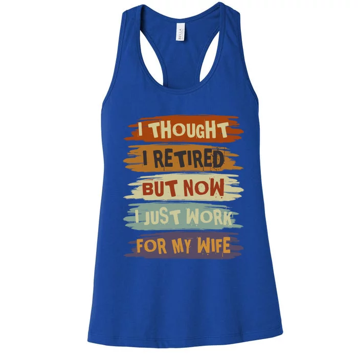 I Thought I Retired But Now I Just Work For My Wife Retro Gift Women's Racerback Tank