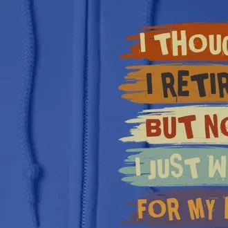 I Thought I Retired But Now I Just Work For My Wife Retro Gift Full Zip Hoodie