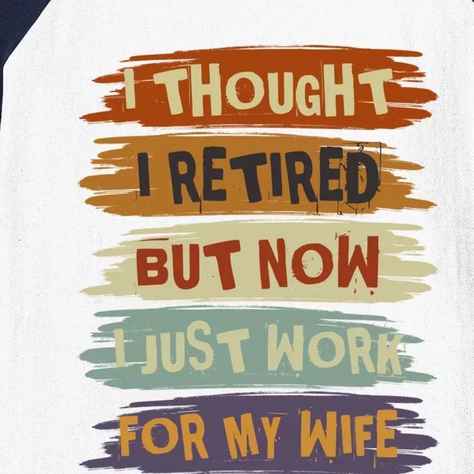 I Thought I Retired But Now I Just Work For My Wife Retro Gift Baseball Sleeve Shirt