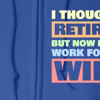 I Thought I Retired But Now I Just Work For My Wife Retired Cute Gift Full Zip Hoodie