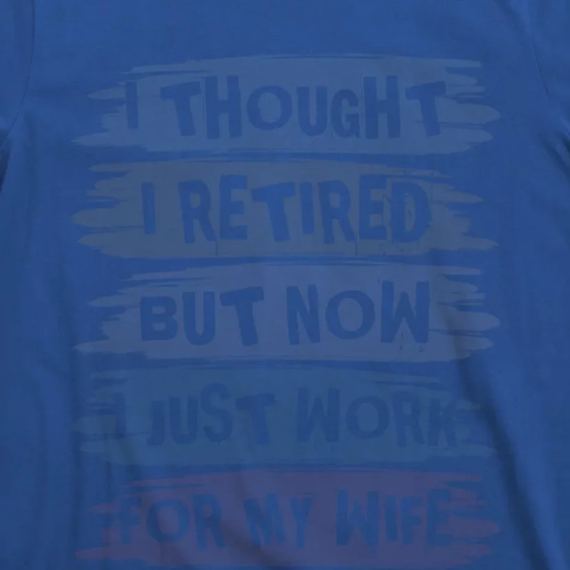 I Thought I Retired But Now I Just Work For My Wife Retro Meaningful Gift T-Shirt