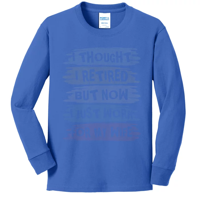 I Thought I Retired But Now I Just Work For My Wife Retro Meaningful Gift Kids Long Sleeve Shirt