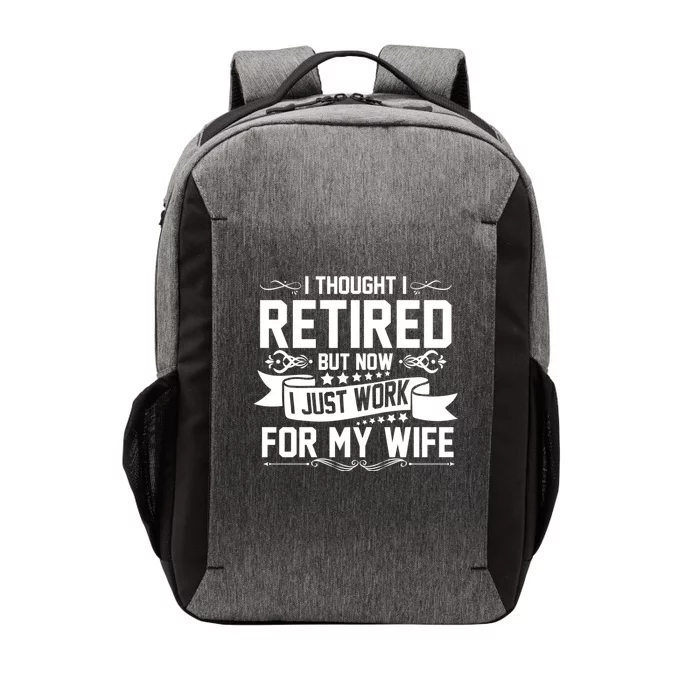 I Thought I Retired But Now I Just Work For My Wife Retired Meaningful Gift Vector Backpack