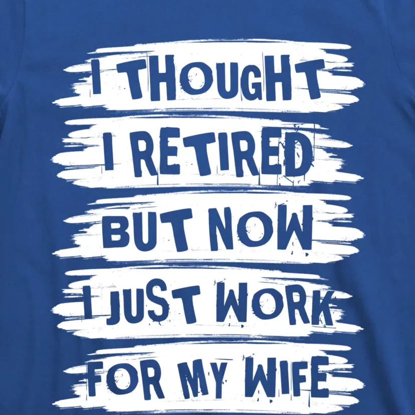 I Thought I Retired But Now I Just Work For My Wife Retro Funny Gift T-Shirt