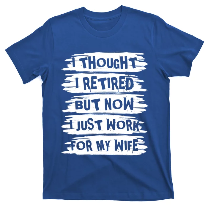 I Thought I Retired But Now I Just Work For My Wife Retro Funny Gift T-Shirt