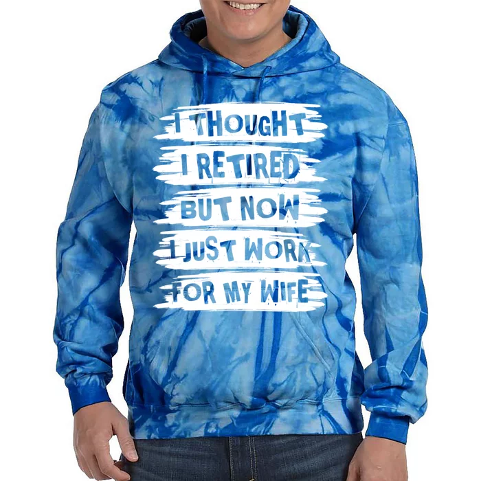 I Thought I Retired But Now I Just Work For My Wife Retro Funny Gift Tie Dye Hoodie