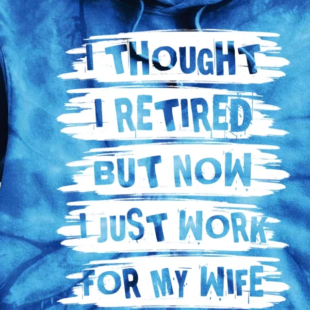 I Thought I Retired But Now I Just Work For My Wife Retro Funny Gift Tie Dye Hoodie