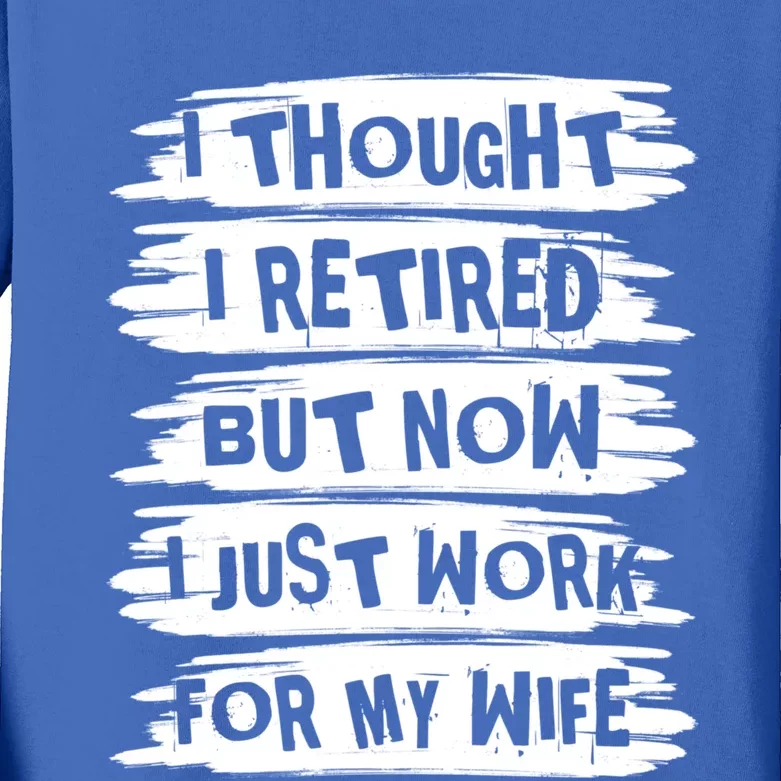 I Thought I Retired But Now I Just Work For My Wife Retro Funny Gift Kids Long Sleeve Shirt