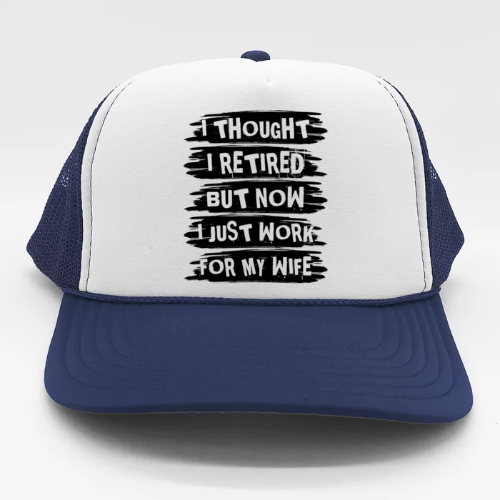 I Thought I Retired But Now I Just Work For My Wife Retro Funny Gift Trucker Hat