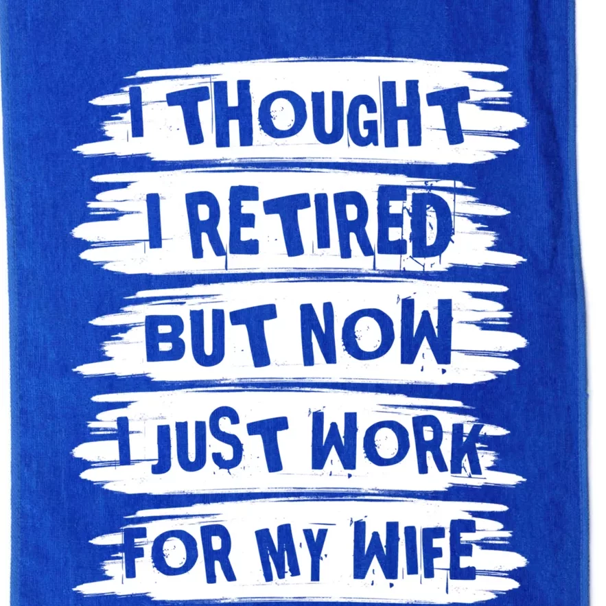 I Thought I Retired But Now I Just Work For My Wife Retro Funny Gift Platinum Collection Golf Towel