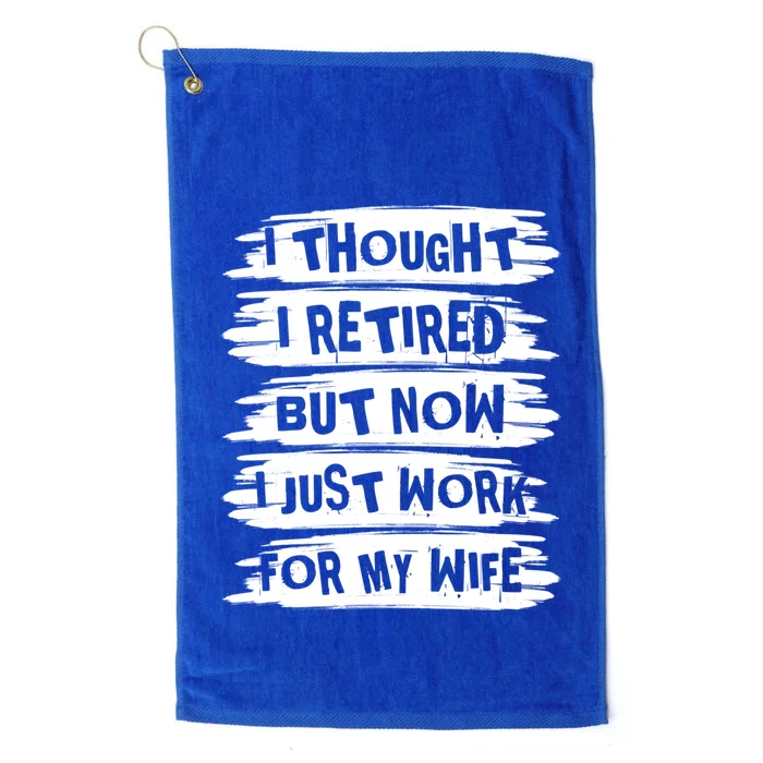 I Thought I Retired But Now I Just Work For My Wife Retro Funny Gift Platinum Collection Golf Towel