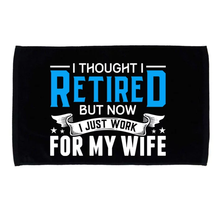 I Thought I Retired But Now I Just Work For My Wife Retired Gift Microfiber Hand Towel