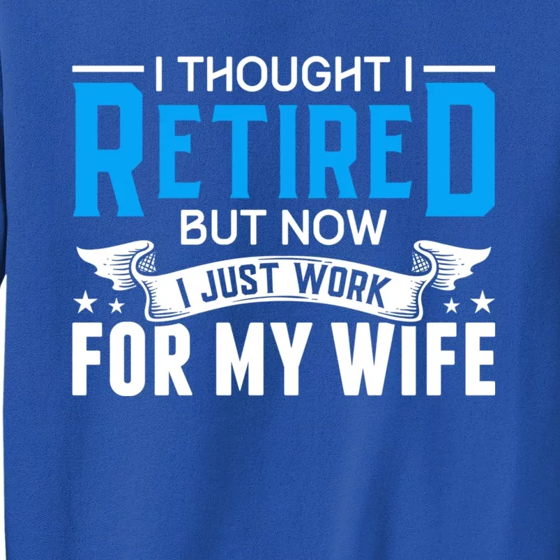 I Thought I Retired But Now I Just Work For My Wife Retired Gift Sweatshirt