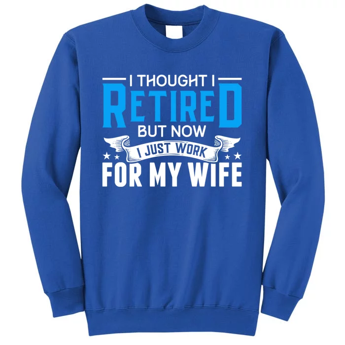 I Thought I Retired But Now I Just Work For My Wife Retired Gift Sweatshirt