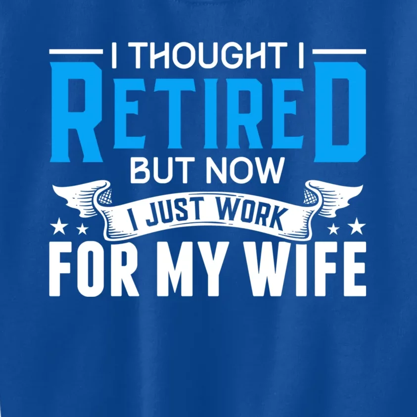 I Thought I Retired But Now I Just Work For My Wife Retired Gift Kids Sweatshirt