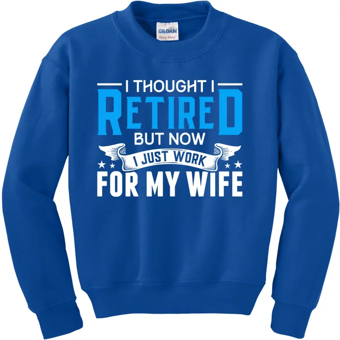 I Thought I Retired But Now I Just Work For My Wife Retired Gift Kids Sweatshirt