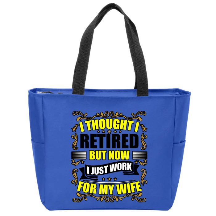 I Thought I Retired But Now I Just Work For My Wife Gift Zip Tote Bag