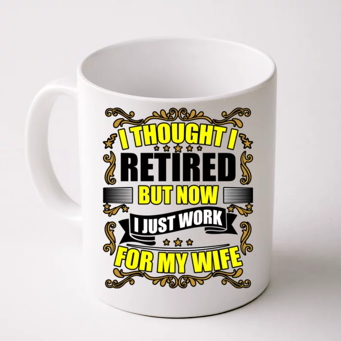 I Thought I Retired But Now I Just Work For My Wife Gift Front & Back Coffee Mug