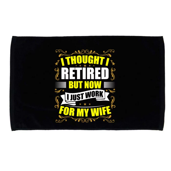 I Thought I Retired But Now I Just Work For My Wife Gift Microfiber Hand Towel