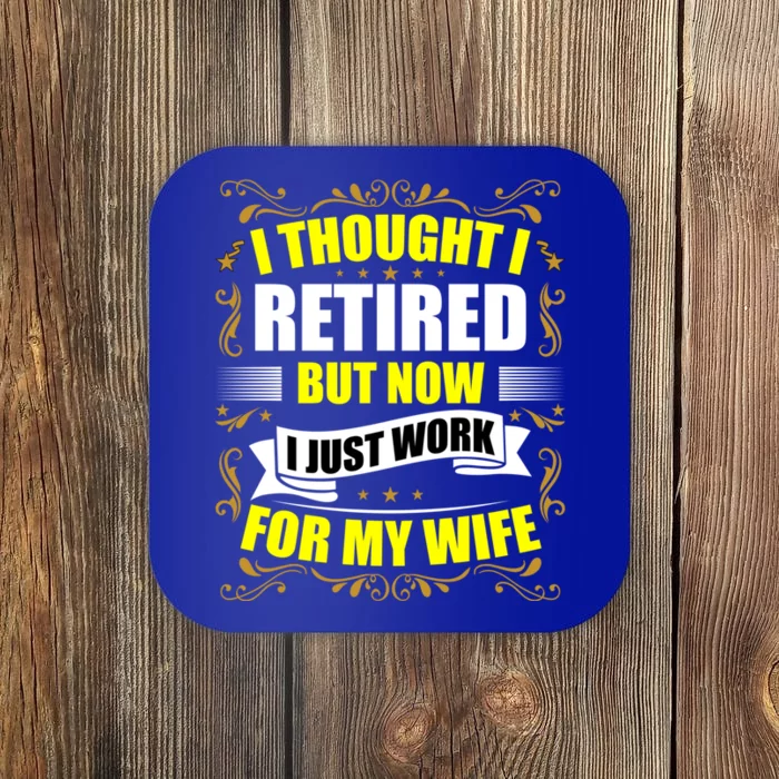 I Thought I Retired But Now I Just Work For My Wife Gift Coaster