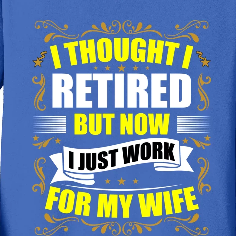 I Thought I Retired But Now I Just Work For My Wife Gift Kids Long Sleeve Shirt