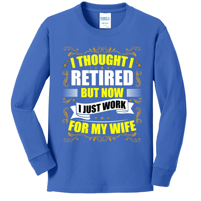 I Thought I Retired But Now I Just Work For My Wife Gift Kids Long Sleeve Shirt