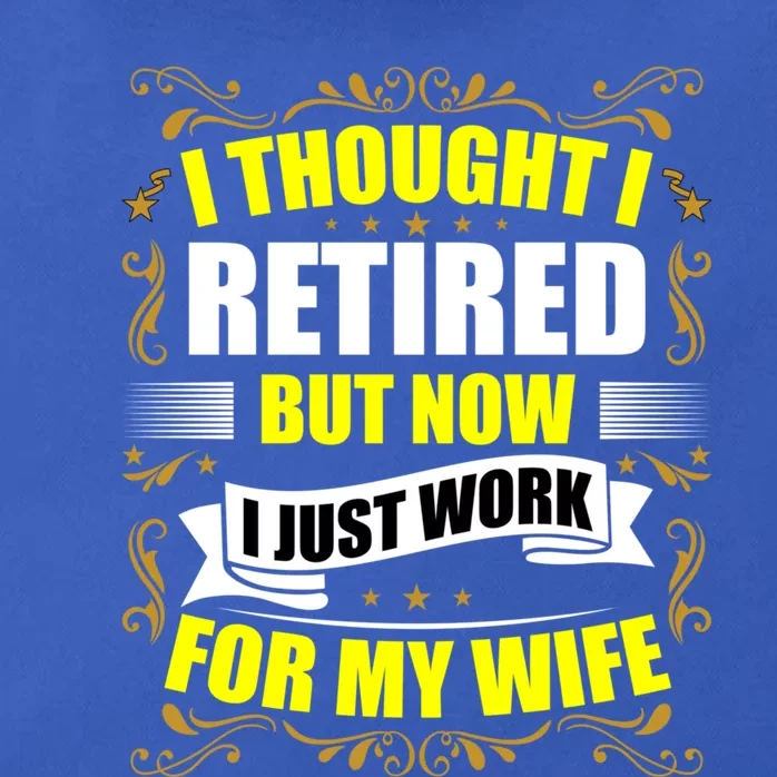 I Thought I Retired But Now I Just Work For My Wife Gift Zip Tote Bag