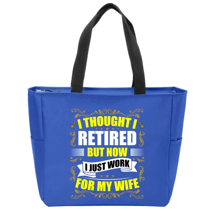 I Thought I Retired But Now I Just Work For My Wife Gift Zip Tote Bag