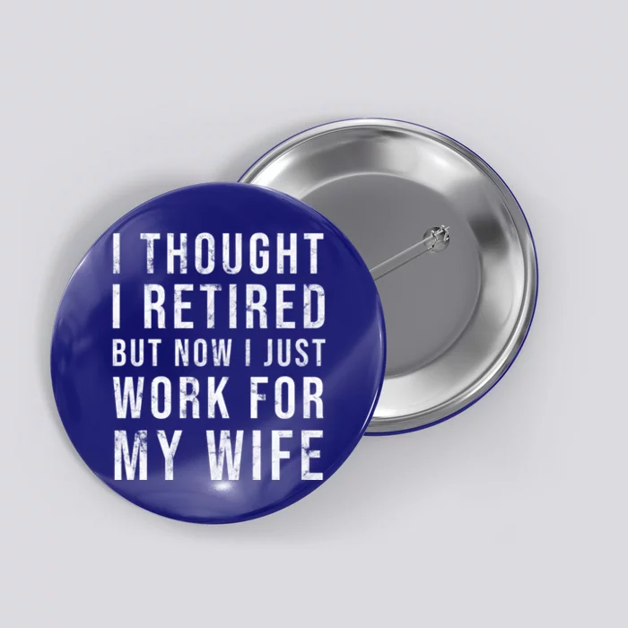 I Thought I Retired But Now I Just Work For My Wife Gift Button