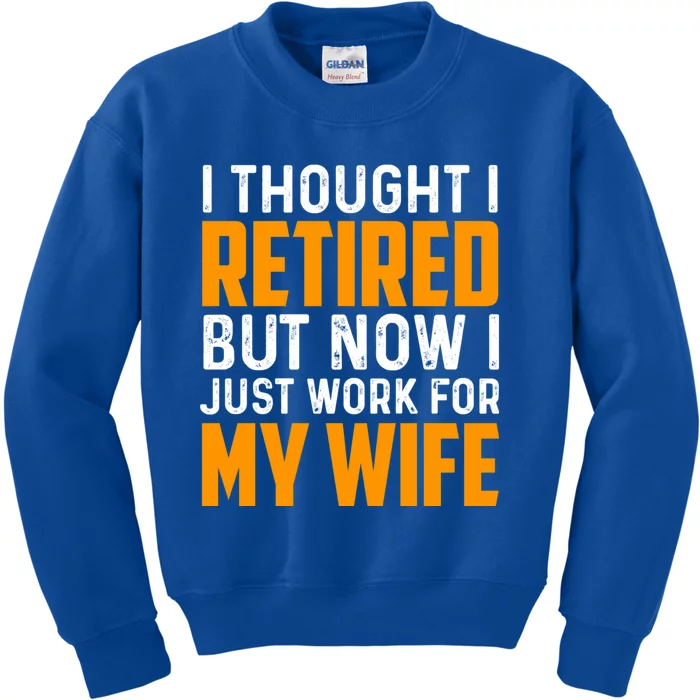 I Thought I Retired But Now I Just Work For My Wife Cool Gift Kids Sweatshirt