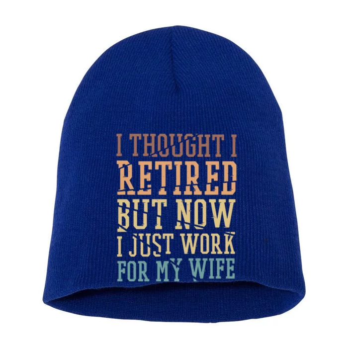 I Thought I Retired But Now I Just Work For My Wife Great Gift Short Acrylic Beanie