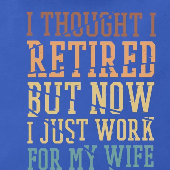 I Thought I Retired But Now I Just Work For My Wife Great Gift Zip Tote Bag