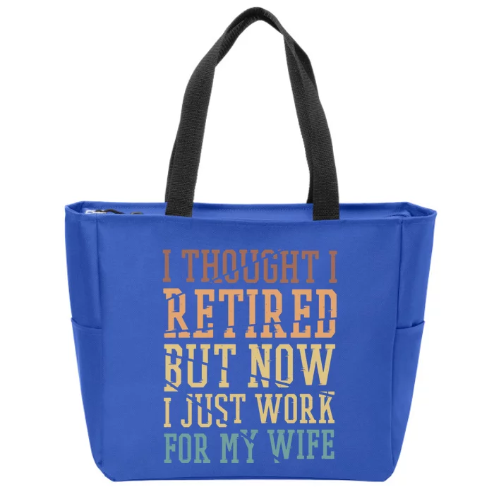 I Thought I Retired But Now I Just Work For My Wife Great Gift Zip Tote Bag