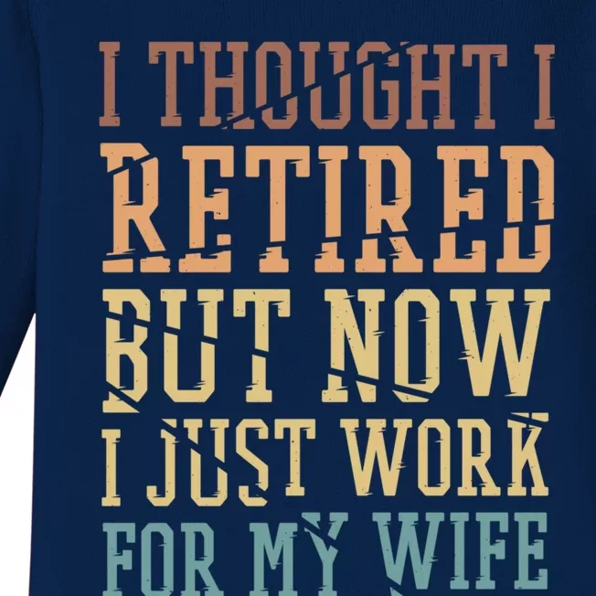 I Thought I Retired But Now I Just Work For My Wife Great Gift Baby Long Sleeve Bodysuit