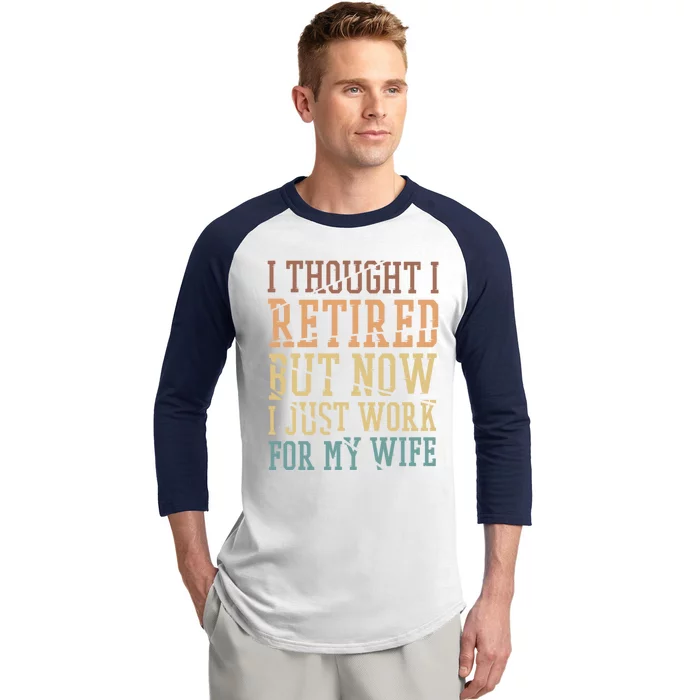 I Thought I Retired But Now I Just Work For My Wife Great Gift Baseball Sleeve Shirt