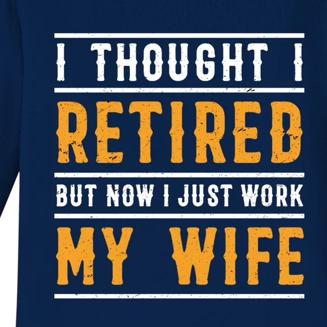 I Thought I Retired But Now I Just Work For My Wife Gift Baby Long Sleeve Bodysuit