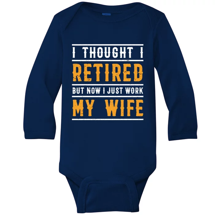 I Thought I Retired But Now I Just Work For My Wife Gift Baby Long Sleeve Bodysuit