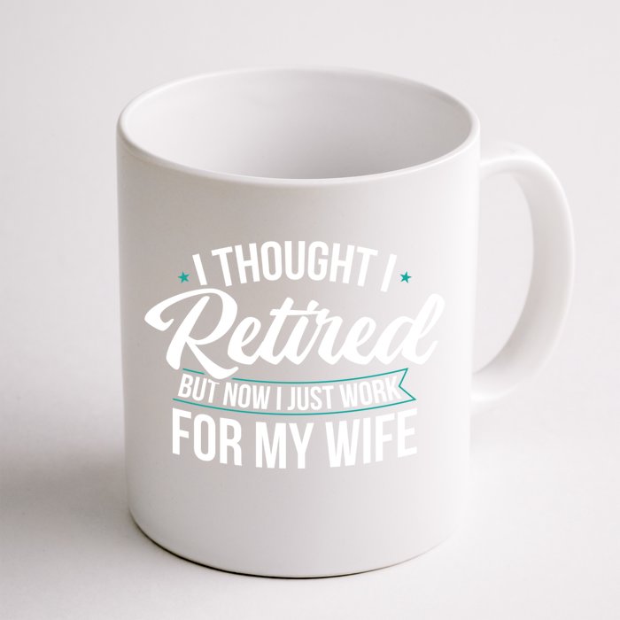 I Thought I Retired But Now I Just Work For My Wife Gift Front & Back Coffee Mug